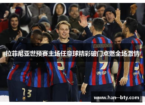 拉菲尼亚世预赛主场任意球精彩破门点燃全场激情 拉菲尼亚世预赛主场任意球精彩破门点燃全场激情