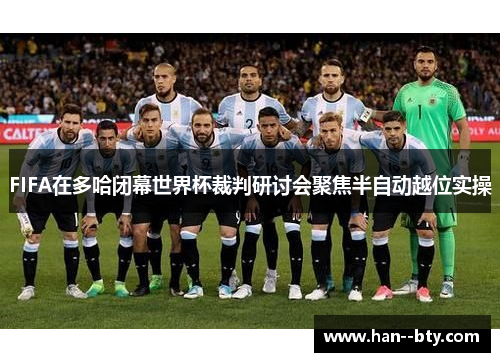 FIFA在多哈闭幕世界杯裁判研讨会聚焦半自动越位实操 FIFA在多哈闭幕世界杯裁判研讨会聚焦半自动越位实操