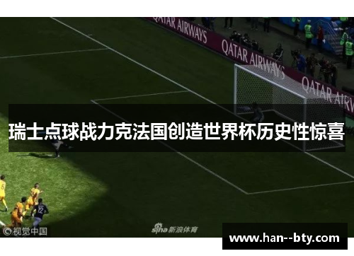 瑞士点球战力克法国创造世界杯历史性惊喜 瑞士点球战力克法国创造世界杯历史性惊喜